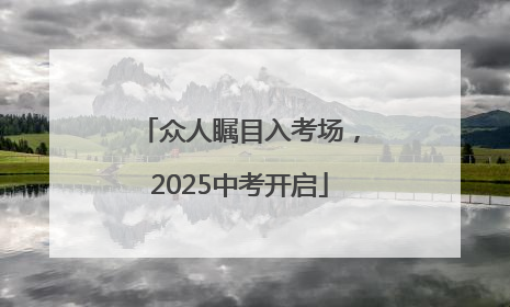 众人瞩目入考场，2025中考开启