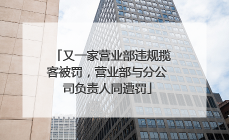 又一家营业部违规揽客被罚，营业部与分公司负责人同遭罚