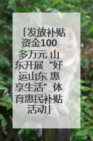 发放补贴资金100多万元 山东开展“好运山东 惠享生活”体育惠民补贴活动