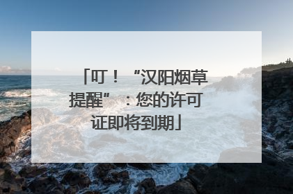 叮！“汉阳烟草提醒”：您的许可证即将到期
