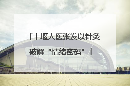 十堰人医张发以针灸破解“情绪密码”