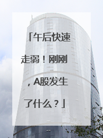 午后快速走弱！刚刚，A股发生了什么？