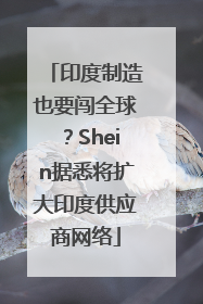 印度制造也要闯全球？Shein据悉将扩大印度供应商网络
