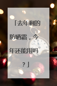 去年剩的防晒霜，今年还能用吗？