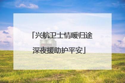 兴航卫士情暖归途 深夜援助护平安