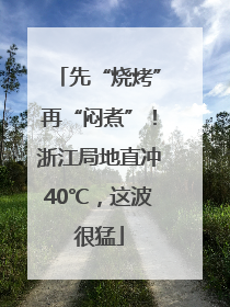 先“烧烤”再“闷煮”！浙江局地直冲40℃，这波很猛