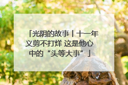 光阴的故事丨十一年义剪不打烊 这是他心中的“头等大事”