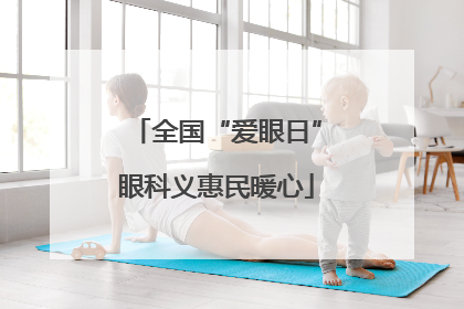 全国“爱眼日”眼科义惠民暖心