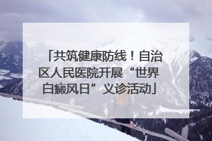 共筑健康防线！自治区人民医院开展“世界白癜风日”义诊活动