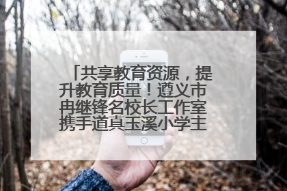 共享教育资源，提升教育质量！遵义市冉继锋名校长工作室携手道真玉溪小学主题研修出新出彩