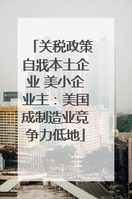 关税政策自戕本土企业 美小企业主：美国成制造业竞争力低地