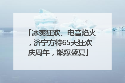 冰爽狂欢、电音焰火，济宁方特65天狂欢庆周年，燃爆盛夏
