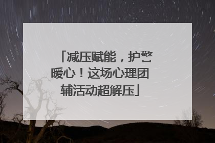 减压赋能，护警暖心！这场心理团辅活动超解压