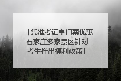 凭准考证享门票优惠 石家庄多家景区针对考生推出福利政策