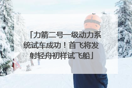 力箭二号一级动力系统试车成功！首飞将发射轻舟初样试飞船