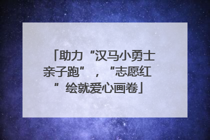 助力“汉马小勇士亲子跑”，“志愿红”绘就爱心画卷