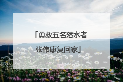 勇救五名落水者 张伟康复回家