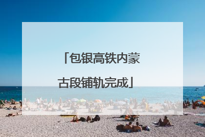 包银高铁内蒙古段铺轨完成