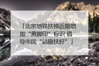 北京地铁扶梯近期增加“黄脚印”标识 倡导市民“站稳扶好”