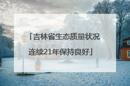 吉林省生态质量状况连续21年保持良好