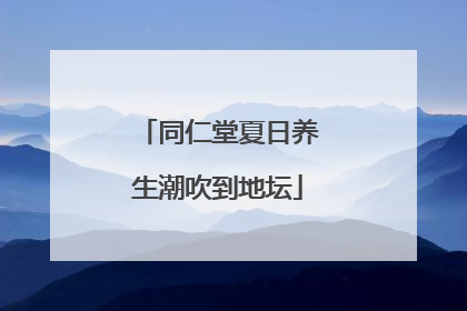 同仁堂夏日养生潮吹到地坛
