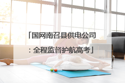 国网南召县供电公司：全程监督护航高考