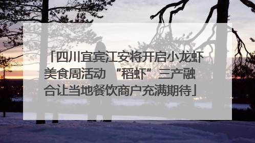 四川宜宾江安将开启小龙虾美食周活动 “稻虾”三产融合让当地餐饮商户充满期待