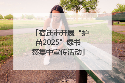宿迁市开展“护苗2025”绿书签集中宣传活动