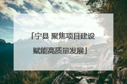 宁县 聚焦项目建设 赋能高质量发展