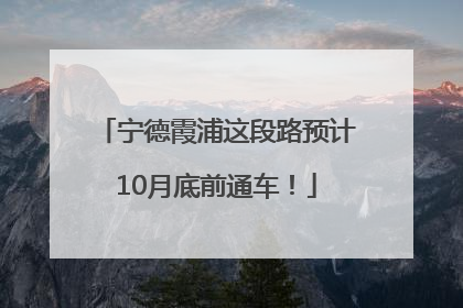 宁德霞浦这段路预计10月底前通车！