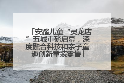 安踏儿童“灵龙店”五城重磅启幕，深度融合科技和亲子童趣创新童装零售