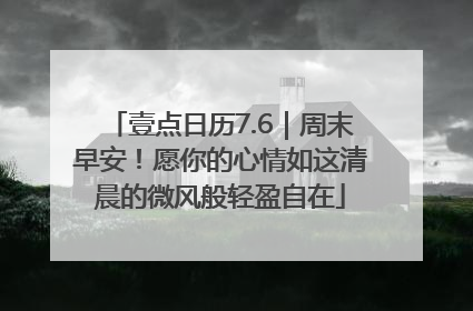 壹点日历7.6｜周末早安！愿你的心情如这清晨的微风般轻盈自在