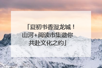 夏初书香漫龙城！山河+阅读市集邀你共赴文化之约