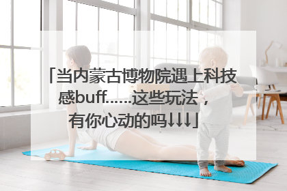 当内蒙古博物院遇上科技感buff……这些玩法，有你心动的吗↓↓↓