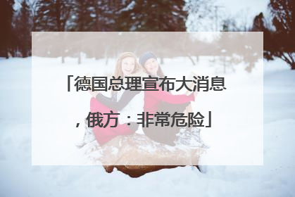 德国总理宣布大消息，俄方：非常危险