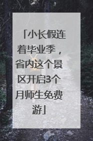 小长假连着毕业季，省内这个景区开启3个月师生免费游