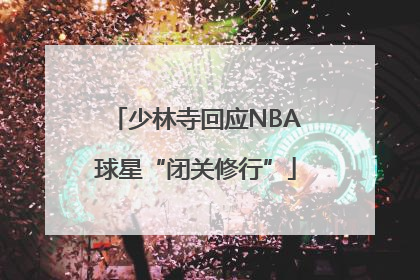 少林寺回应NBA球星“闭关修行”