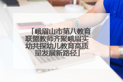 峨眉山市第八教育联盟教师齐聚峨眉实幼共探幼儿教育高质量发展新路径