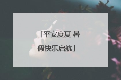 平安度夏 暑假快乐启航