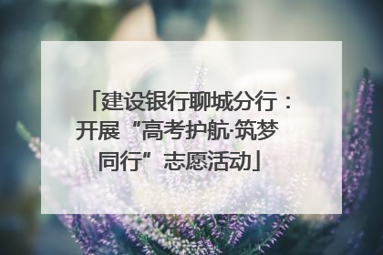 建设银行聊城分行：开展“高考护航·筑梦同行”志愿活动