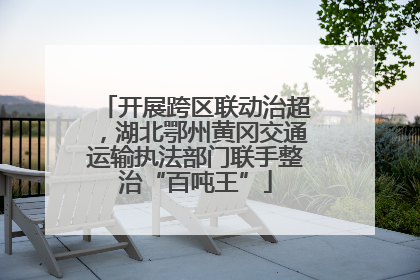 开展跨区联动治超，湖北鄂州黄冈交通运输执法部门联手整治“百吨王”