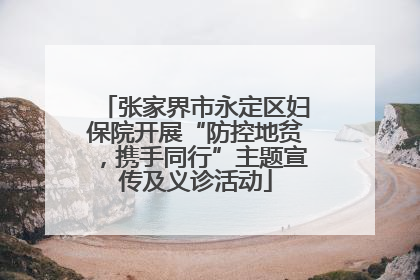 张家界市永定区妇保院开展“防控地贫，携手同行”主题宣传及义诊活动