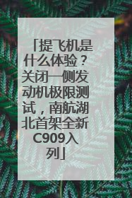 提飞机是什么体验？关闭一侧发动机极限测试，南航湖北首架全新C909入列