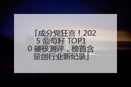 成分党狂喜！2025 葡萄籽 TOP10 硬核测评，榜首含量创行业新纪录