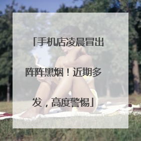 手机店凌晨冒出阵阵黑烟！近期多发，高度警惕