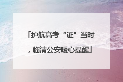 护航高考“证”当时，临清公安暖心提醒