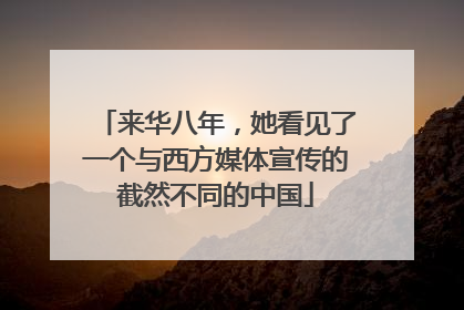 来华八年，她看见了一个与西方媒体宣传的截然不同的中国