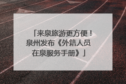 来泉旅游更方便！泉州发布《外籍人员在泉服务手册》