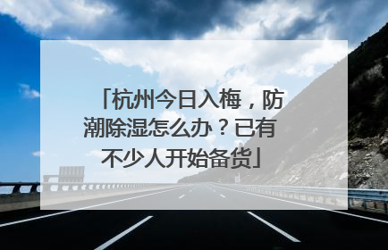 杭州今日入梅，防潮除湿怎么办？已有不少人开始备货