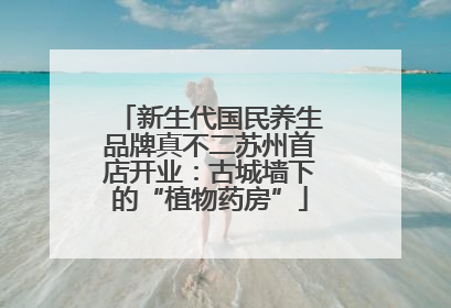 新生代国民养生品牌真不二苏州首店开业：古城墙下的“植物药房”